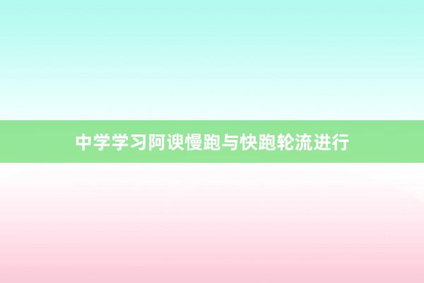 中学学习阿谀慢跑与快跑轮流进行
